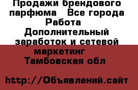 Продажи брендового парфюма - Все города Работа » Дополнительный заработок и сетевой маркетинг   . Тамбовская обл.